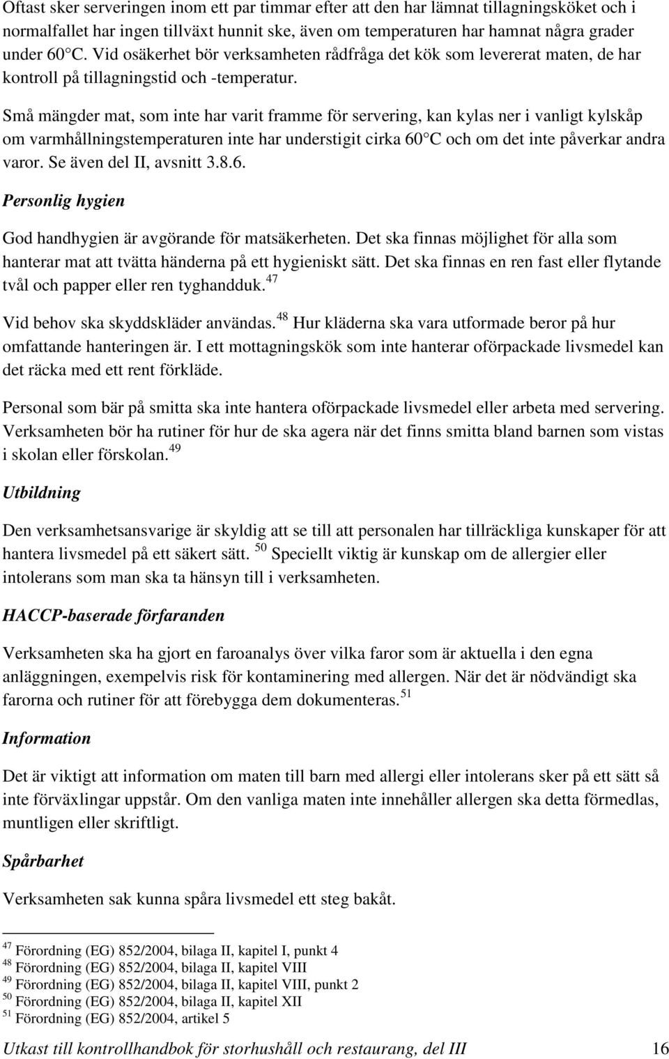 Små mängder mat, som inte har varit framme för servering, kan kylas ner i vanligt kylskåp om varmhållningstemperaturen inte har understigit cirka 60 C och om det inte påverkar andra varor.