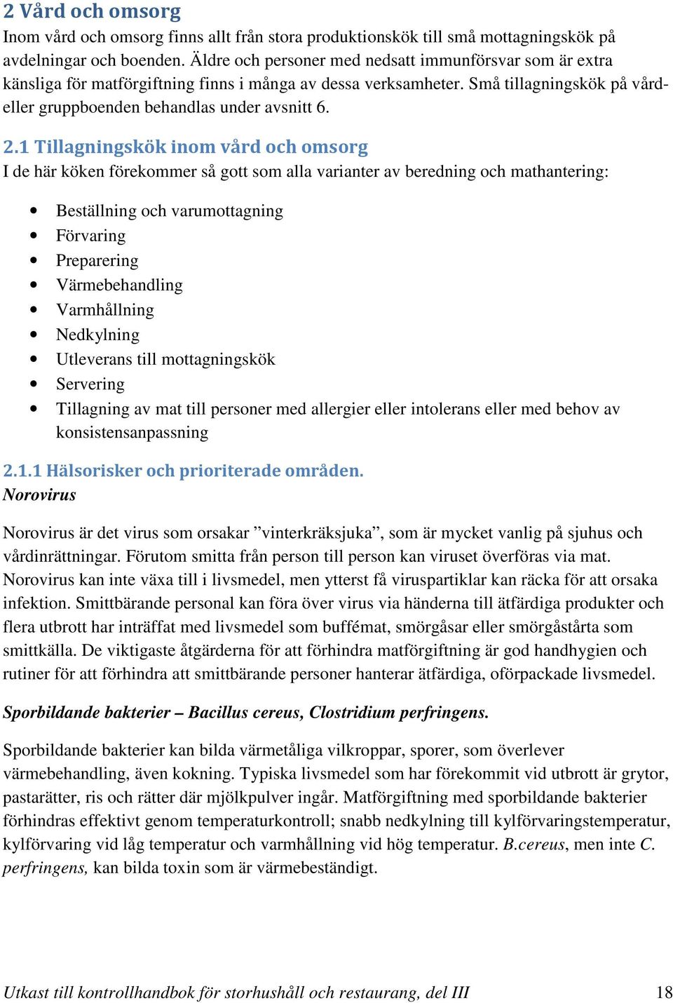 1 Tillagningskök inom vård och omsorg I de här köken förekommer så gott som alla varianter av beredning och mathantering: Beställning och varumottagning Förvaring Preparering Värmebehandling