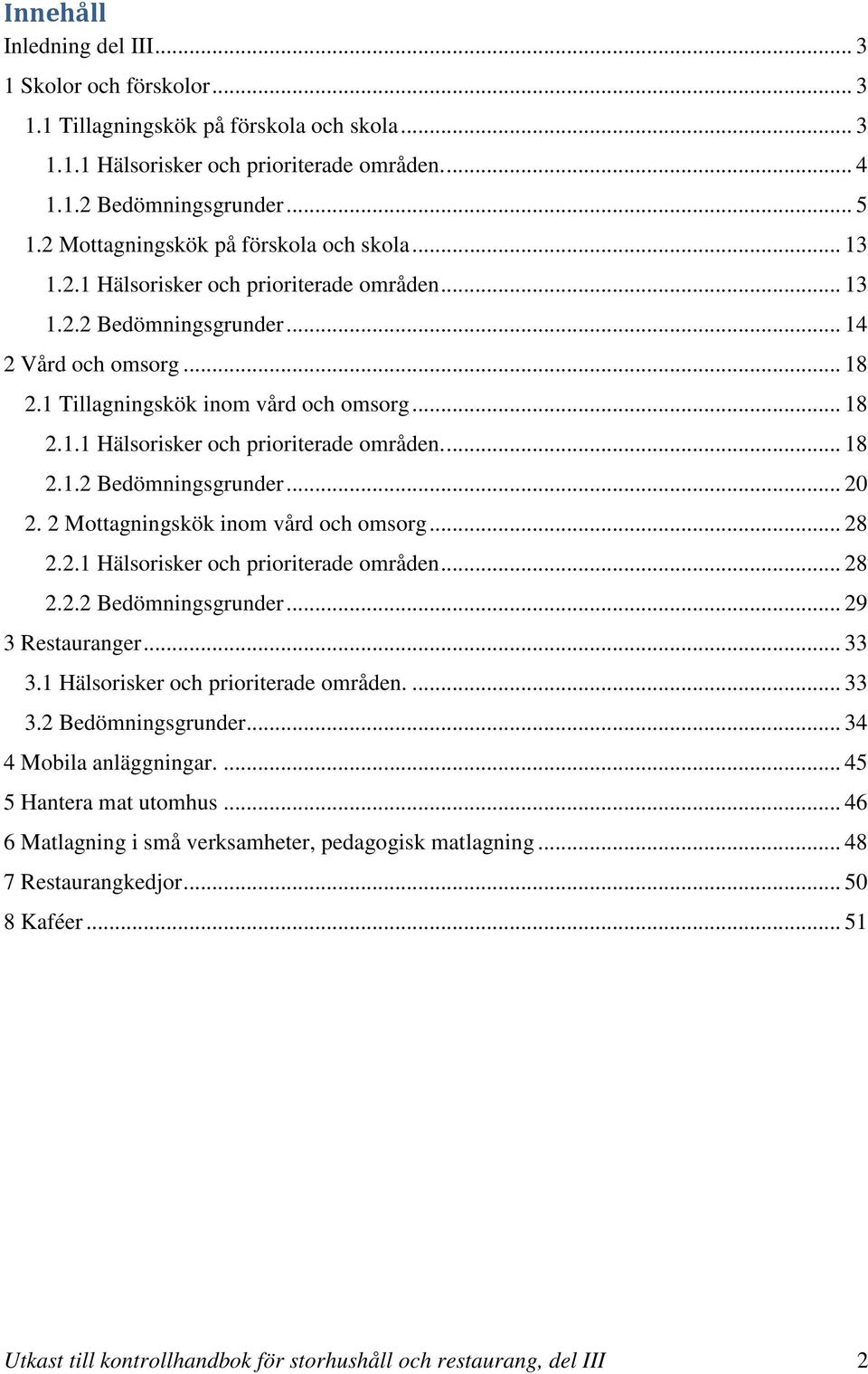 2 Mottagningskök inom vård och omsorg... 28 2.2.1 Hälsorisker och prioriterade områden... 28 2.2.2 Bedömningsgrunder... 29 3 Restauranger... 33 3.1 Hälsorisker och prioriterade områden.... 33 3.2 Bedömningsgrunder... 34 4 Mobila anläggningar.