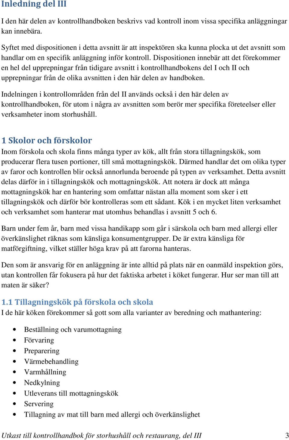 Dispositionen innebär att det förekommer en hel del upprepningar från tidigare avsnitt i kontrollhandbokens del I och II och upprepningar från de olika avsnitten i den här delen av handboken.