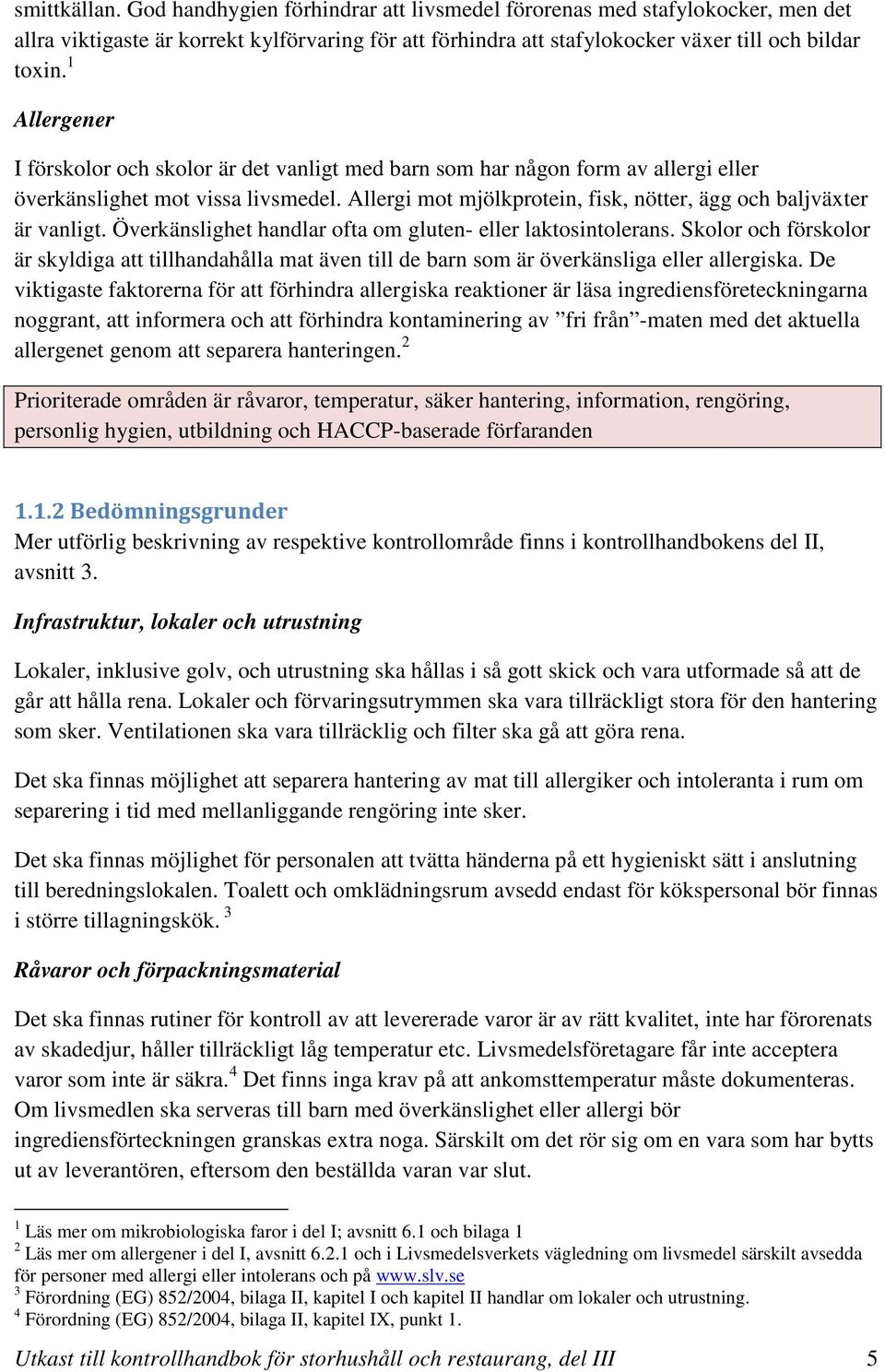 Allergi mot mjölkprotein, fisk, nötter, ägg och baljväxter är vanligt. Överkänslighet handlar ofta om gluten- eller laktosintolerans.