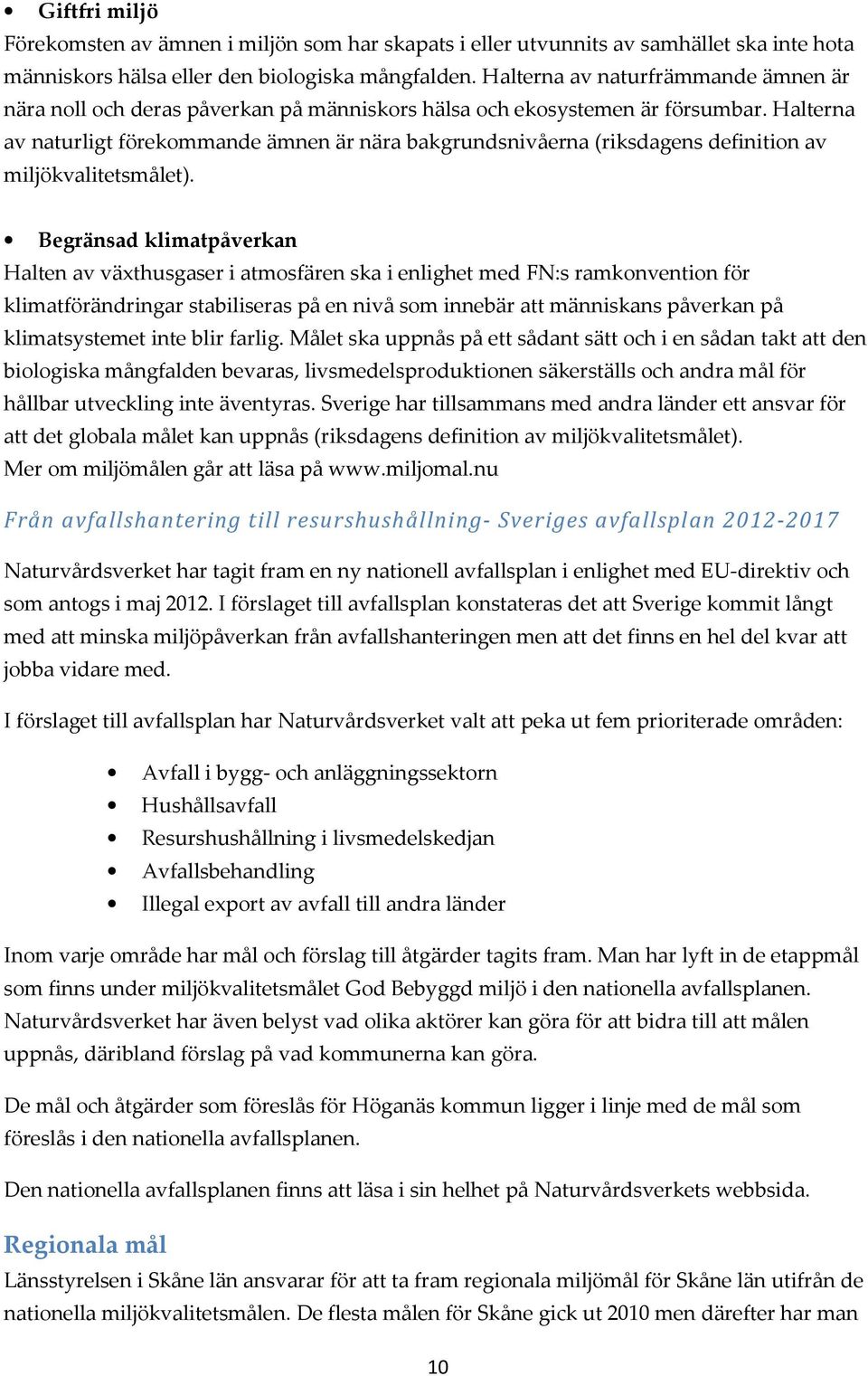 Halterna av naturligt förekommande ämnen är nära bakgrundsnivåerna (riksdagens definition av miljökvalitetsmålet).