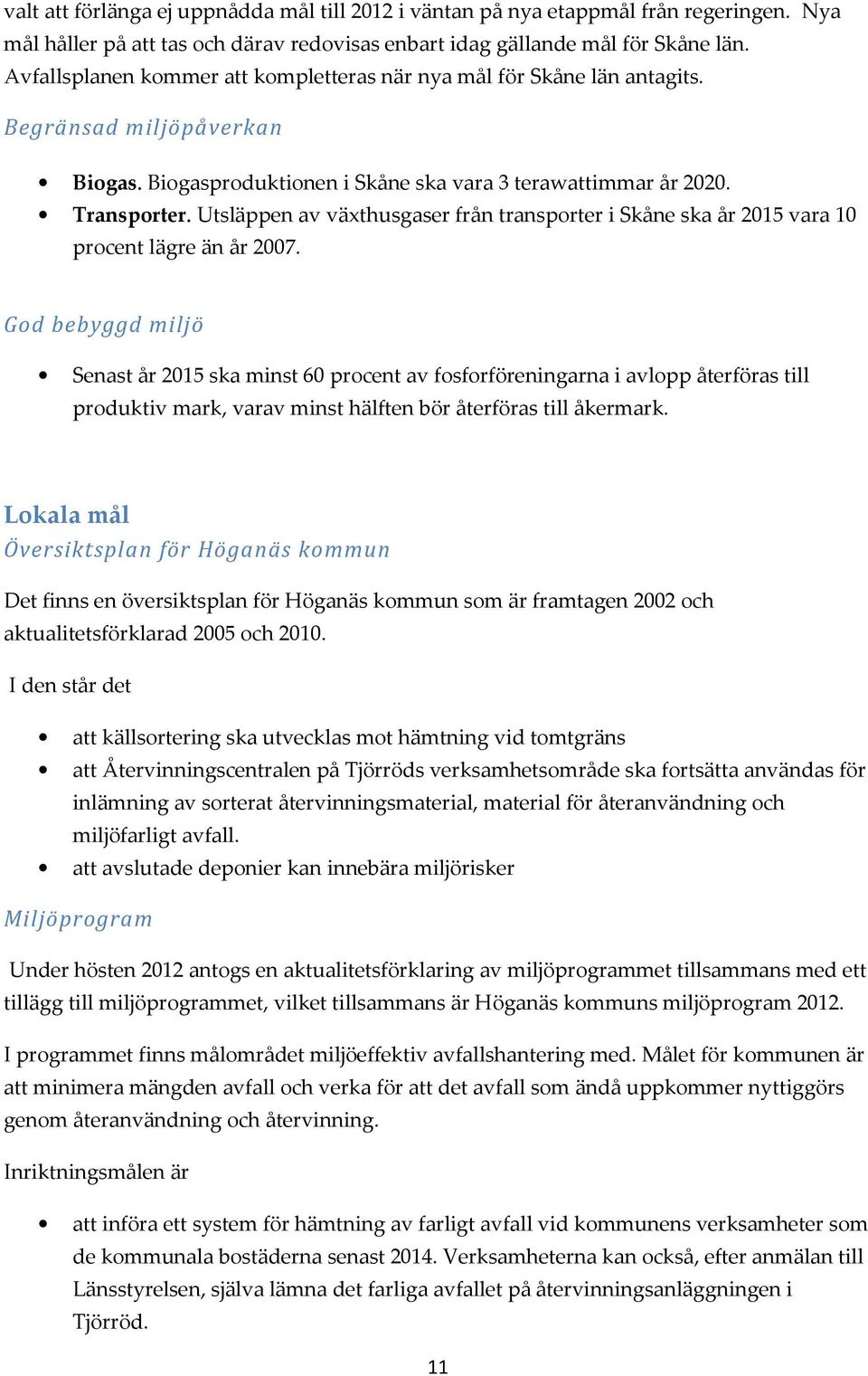 Utsläppen av växthusgaser från transporter i Skåne ska år 2015 vara 10 procent lägre än år 2007.