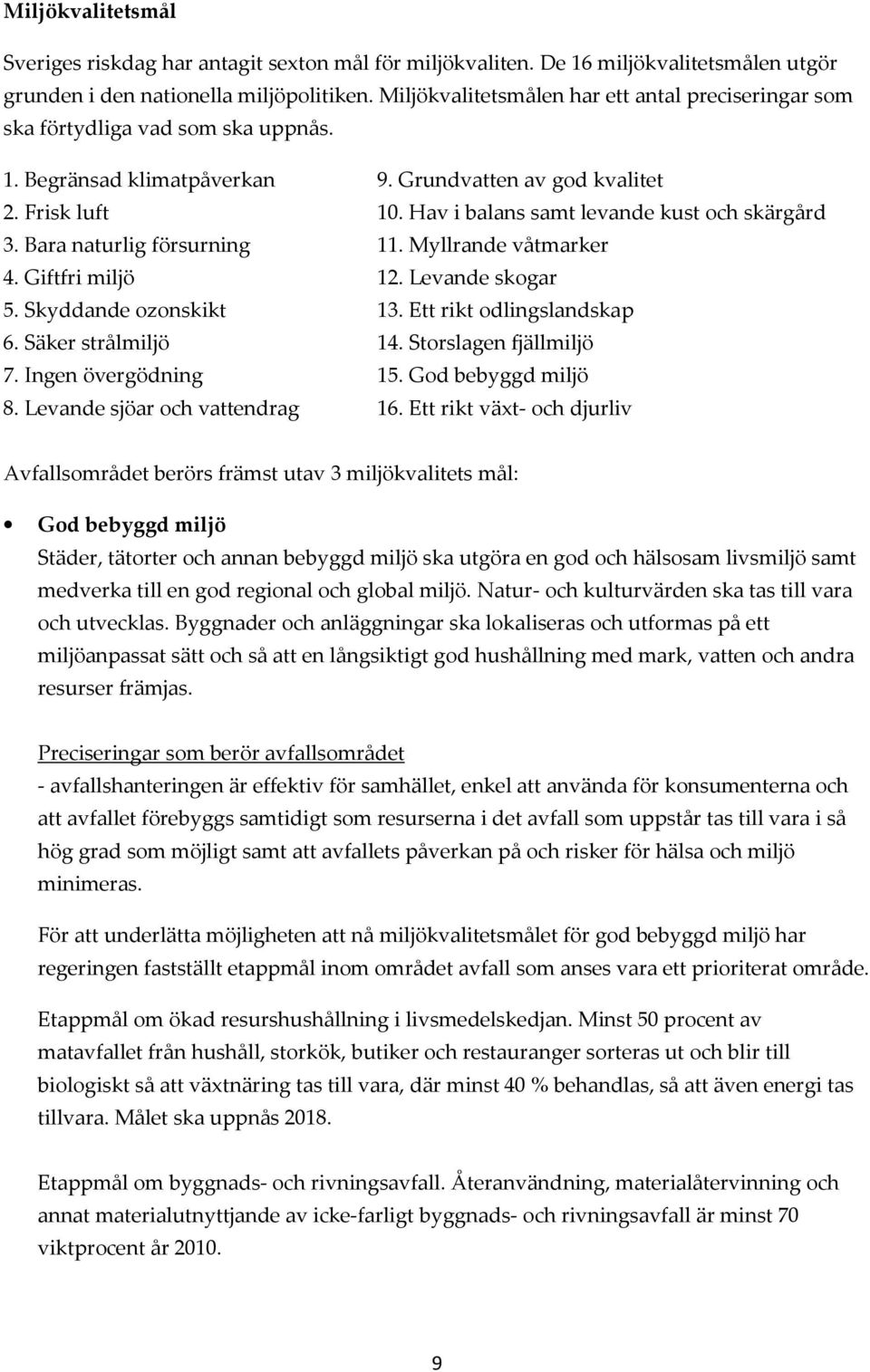 Hav i balans samt levande kust och skärgård 3. Bara naturlig försurning 11. Myllrande våtmarker 4. Giftfri miljö 12. Levande skogar 5. Skyddande ozonskikt 13. Ett rikt odlingslandskap 6.