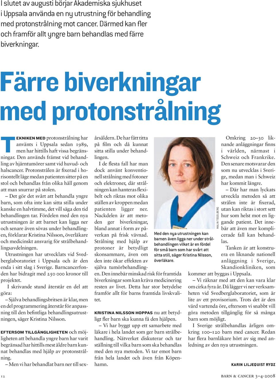 Färre biverkningar med protonstrålning TEKNIKEN MED protonstrålning har använts i Uppsala sedan 1989, men har hittills haft vissa begränsningar.