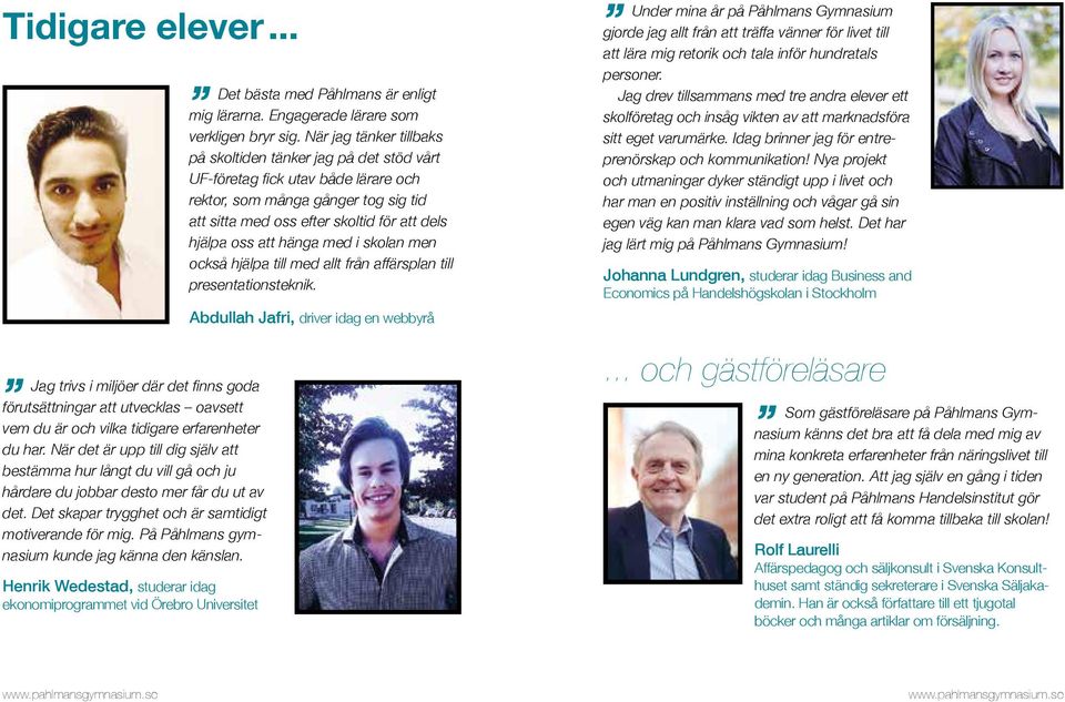På Påhlmans gymnasium kunde jag känna den känslan. Henrik Wedestad, studerar idag ekonomiprogrammet vid Örebro Universitet Det bästa med Påhlmans är enligt mig lärarna.