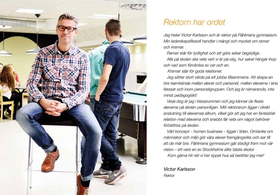 Jag sätter stort värde på att jobba tillsammans. Att skapa en bra teamkänsla mellan elever och personal, mellan eleverna i sina klasser och inom personalgruppen.