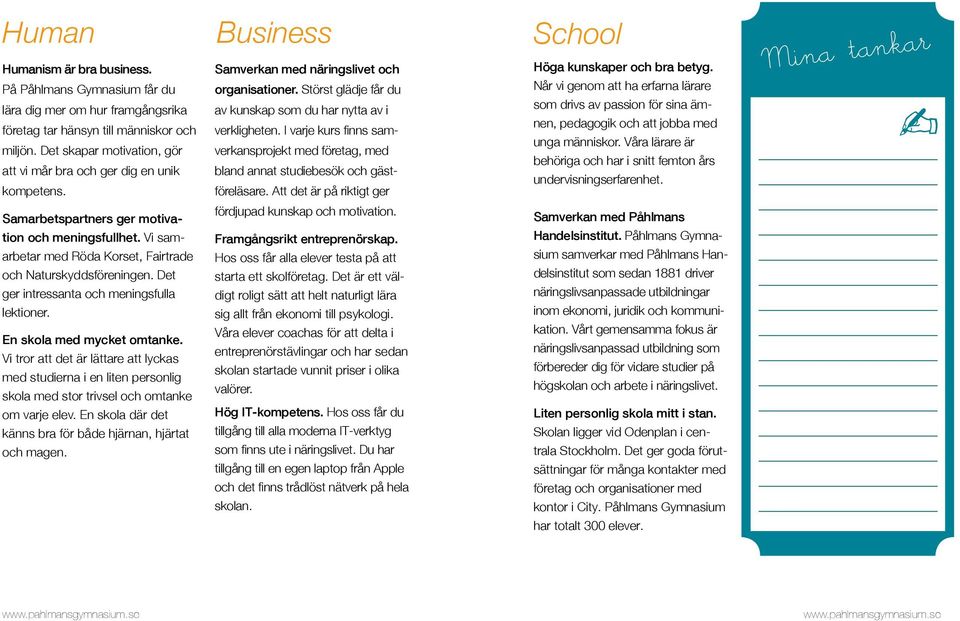 I varje kurs finns samverkansprojekt med företag, med bland annat studiebesök och gästföreläsare. Att det är på riktigt ger School Höga kunskaper och bra betyg.