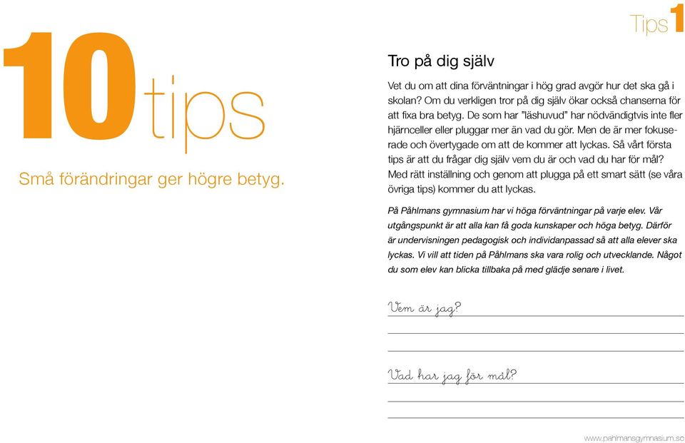Men de är mer fokuserade och övertygade om att de kommer att lyckas. Så vårt första tips är att du frågar dig själv vem du är och vad du har för mål?