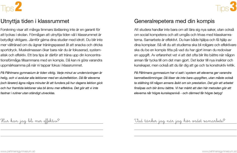 Ett bra tips är därför att träna upp din koncentrationsförmåga tillsammans med en kompis. Då kan ni göra varandra uppmärksamma på när ni tappar fokus i klassrummet.
