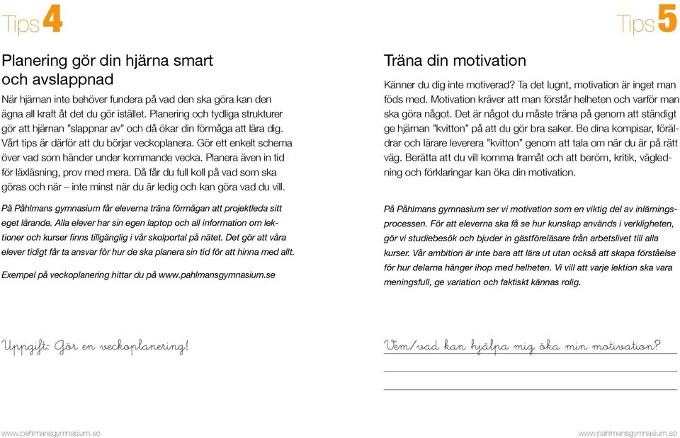 Gör ett enkelt schema över vad som händer under kommande vecka. Planera även in tid för läxläsning, prov med mera.