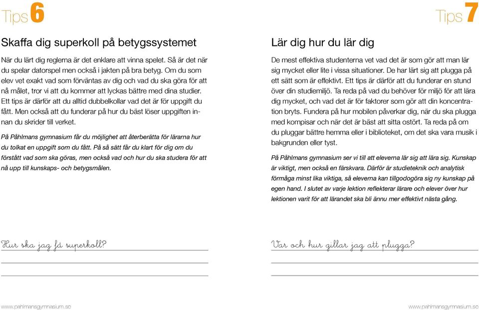 Ett tips är därför att du alltid dubbelkollar vad det är för uppgift du fått. Men också att du funderar på hur du bäst löser uppgiften innan du skrider till verket.