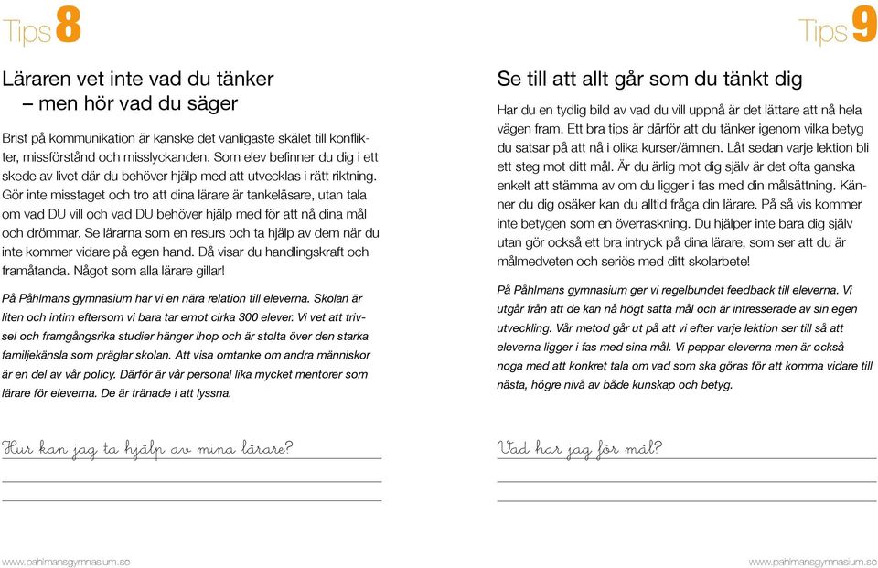 Gör inte misstaget och tro att dina lärare är tankeläsare, utan tala om vad DU vill och vad DU behöver hjälp med för att nå dina mål och drömmar.