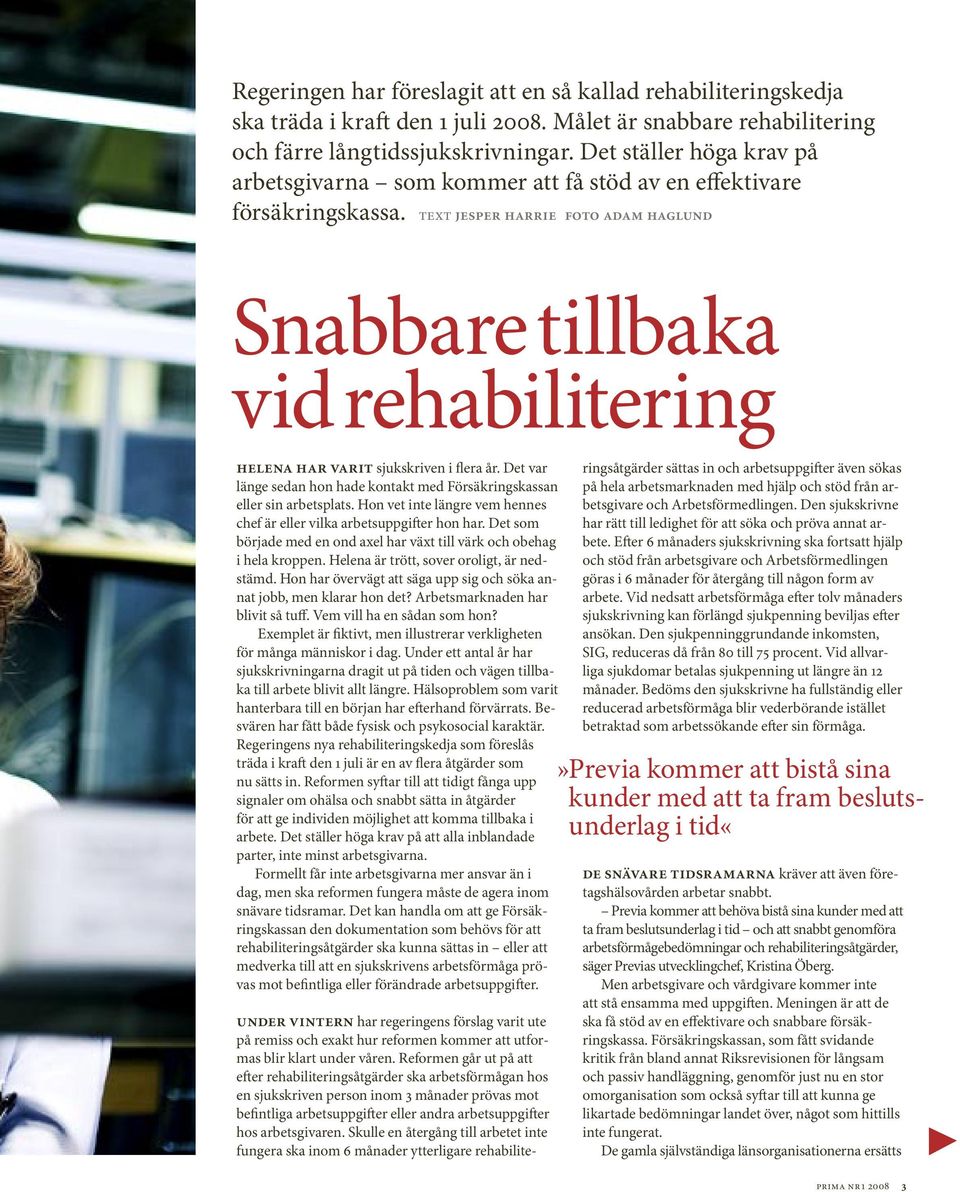 text jesper harrie foto adam haglund Snabbare tillbaka vid rehabilitering helena har varit sjukskriven i flera år. Det var länge sedan hon hade kontakt med Försäkringskassan eller sin arbetsplats.