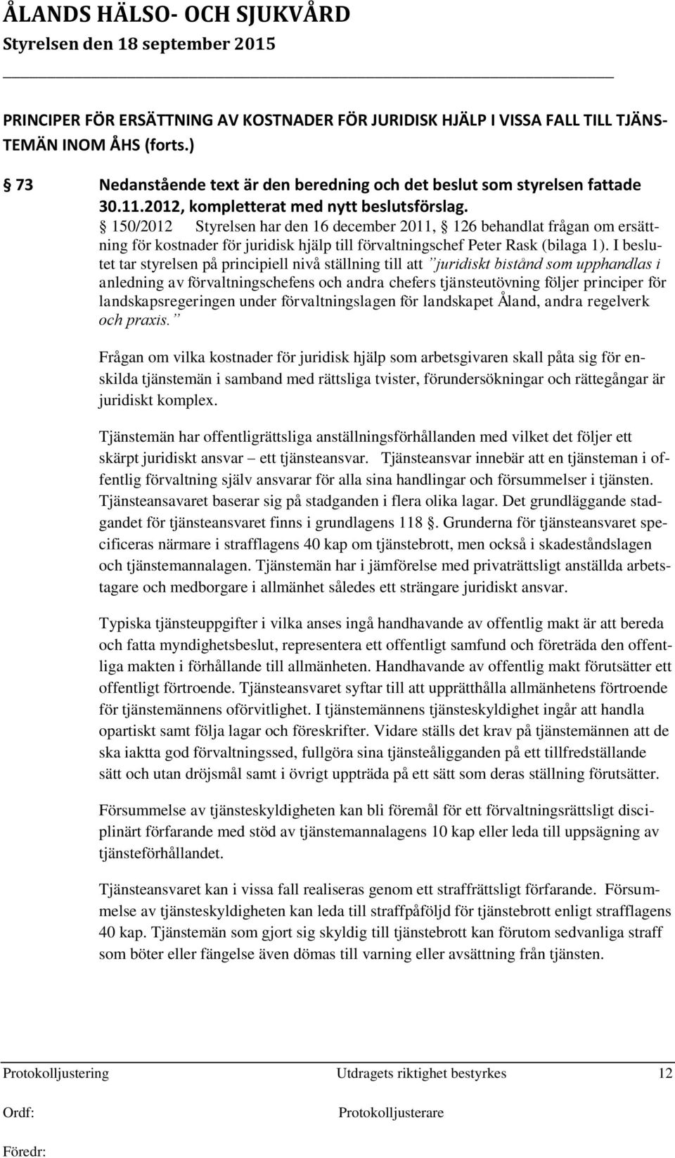 150/2012 Styrelsen har den 16 december 2011, 126 behandlat frågan om ersättning för kostnader för juridisk hjälp till förvaltningschef Peter Rask (bilaga 1).