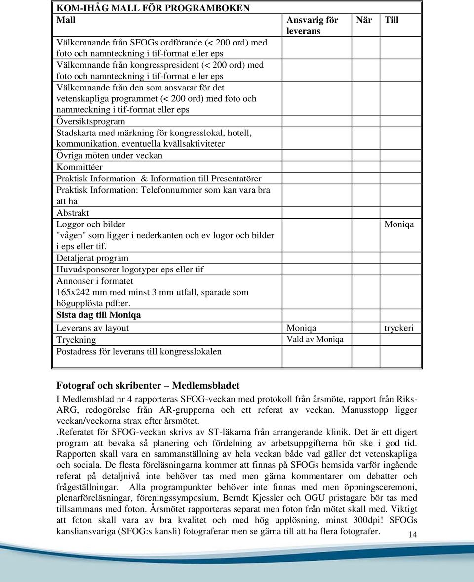 märkning för kongresslokal, hotell, kommunikation, eventuella kvällsaktiviteter Övriga möten under veckan Kommittéer Praktisk Information & Information till Presentatörer Praktisk Information: