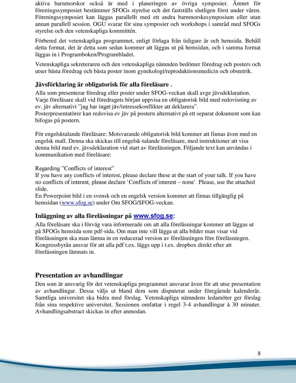 OGU svarar för sina symposier och workshops i samråd med SFOGs styrelse och den vetenskapliga kommittén. Förbered det vetenskapliga programmet, enligt förlaga från tidigare år och hemsida.