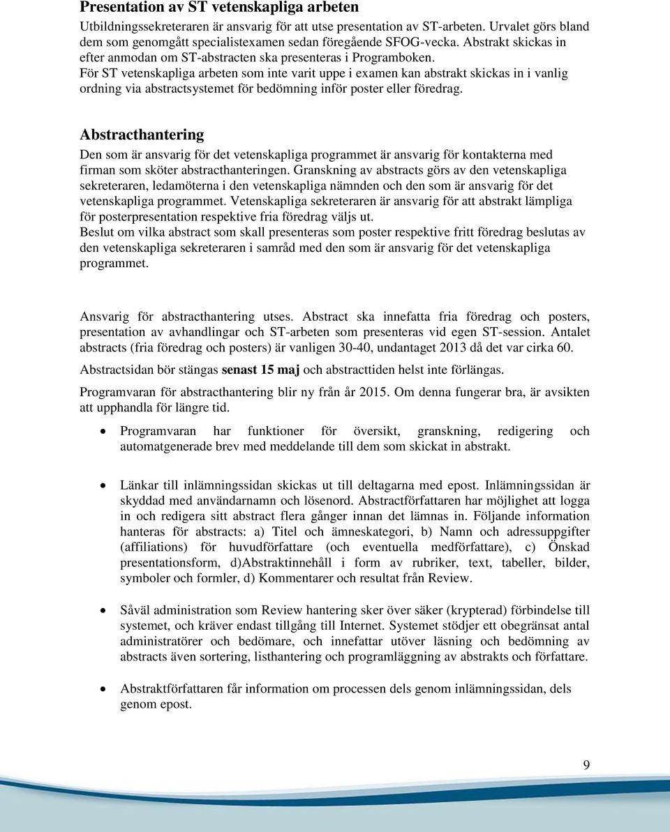 För ST vetenskapliga arbeten som inte varit uppe i examen kan abstrakt skickas in i vanlig ordning via abstractsystemet för bedömning inför poster eller föredrag.