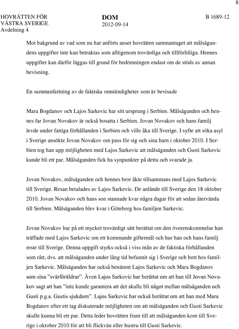 En sammanfattning av de faktiska omständigheter som är bevisade Mara Bogdanov och Lajos Sarkevic har sitt ursprung i Serbien. Målsäganden och hennes far Jovan Novakov är också bosatta i Serbien.