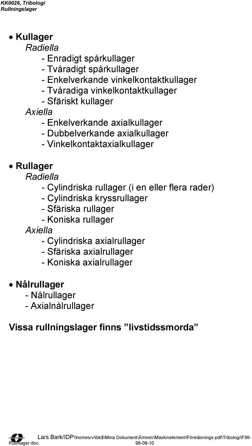 Cylindriska rullager (i en eller flera rader) - Cylindriska kryssrullager - Sfäriska rullager - Koniska rullager Axiella - Cylindriska