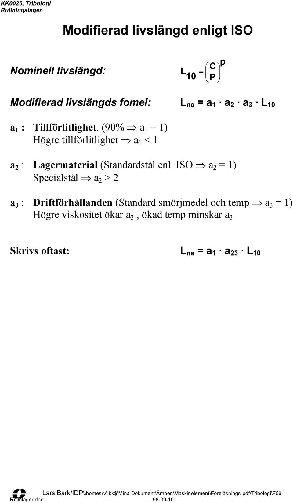 (90% a 1 = 1) Högre tillförlitlighet a 1 < 1 a 2 : Lagermaterial (Standardstål enl.