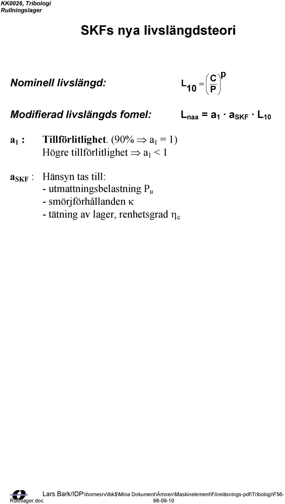 (90% a 1 = 1) Högre tillförlitlighet a 1 < 1 a SKF : Hänsyn tas till: -