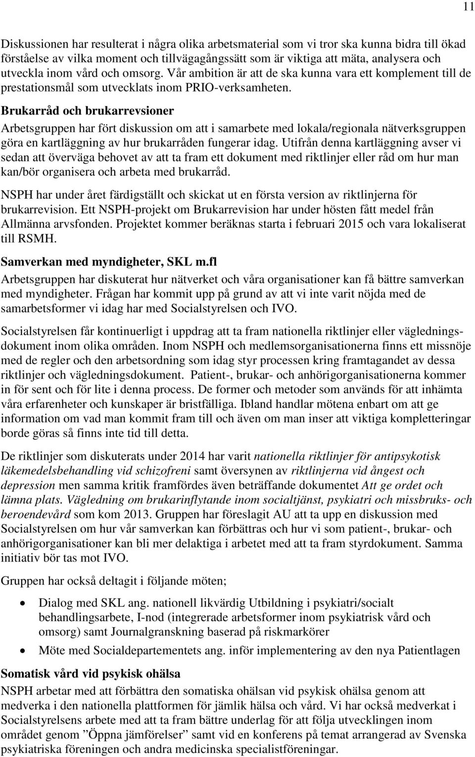 Brukarråd och brukarrevsioner Arbetsgruppen har fört diskussion om att i samarbete med lokala/regionala nätverksgruppen göra en kartläggning av hur brukarråden fungerar idag.