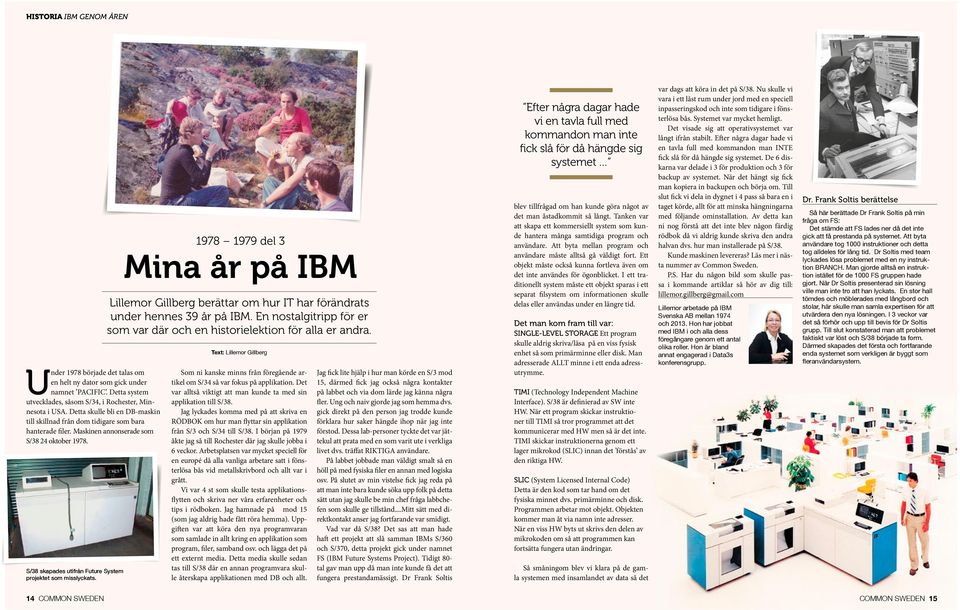 1978 1979 del 3 Mina år på IBM Lillemor Gillberg berättar om hur IT har förändrats under hennes 39 år på IBM. En nostalgitripp för er som var där och en historielektion för alla er andra.