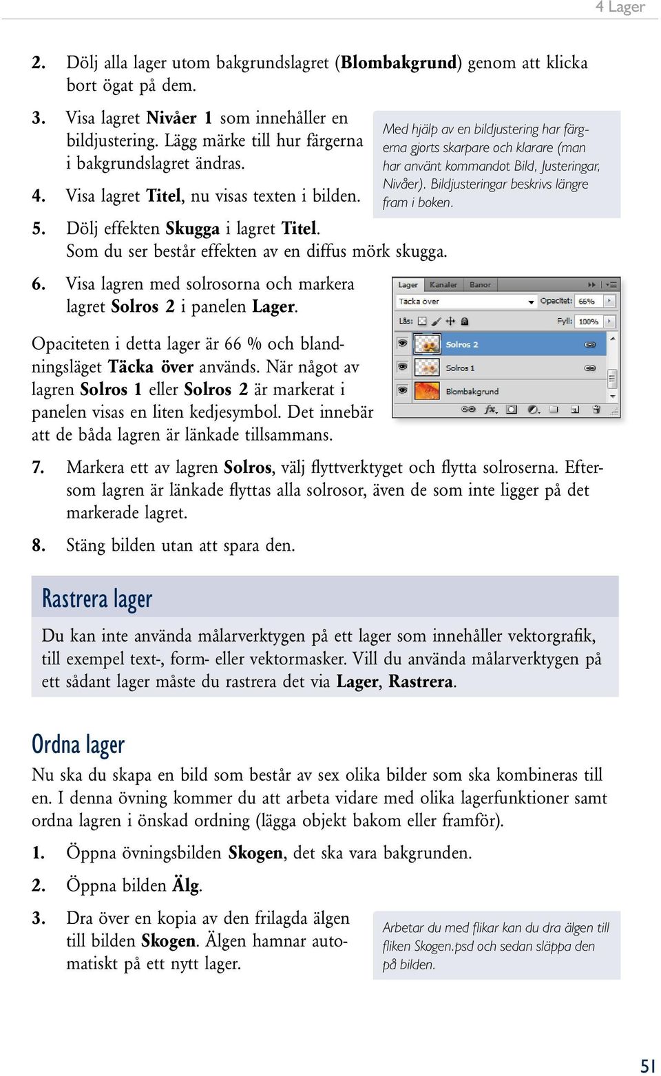 Visa lagren med solrosorna och markera lagret Solros 2 i panelen Lager. Opaciteten i detta lager är 66 % och blandningsläget Täcka över används.