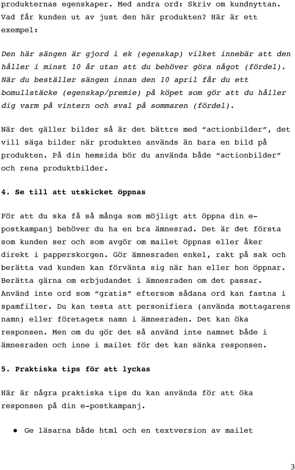 När du beställer sängen innan den 10 april får du ett bomullstäcke (egenskap/premie) på köpet som gör att du håller dig varm på vintern och sval på sommaren (fördel).