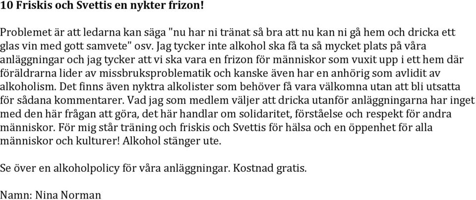 kanske även har en anhörig som avlidit av alkoholism. Det finns även nyktra alkolister som behöver få vara välkomna utan att bli utsatta för sådana kommentarer.