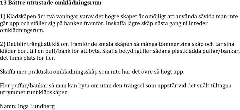 2) Det blir trångt att klä om framför de smala skåpen så många tömmer sina skåp och tar sina kläder bort till en puff/bänk för att byta.