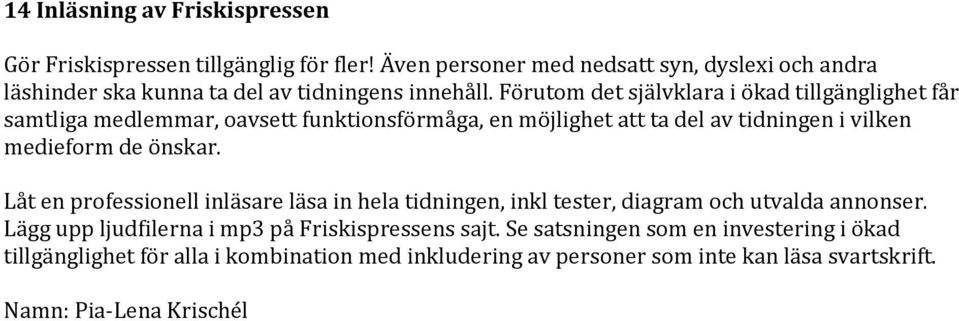 Förutom det självklara i ökad tillgänglighet får samtliga medlemmar, oavsett funktionsförmåga, en möjlighet att ta del av tidningen i vilken medieform de önskar.