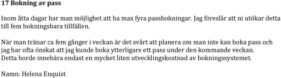 När man tränar ca fem gånger i veckan är det svårt att planera om man inte kan boka pass och jag har ofta