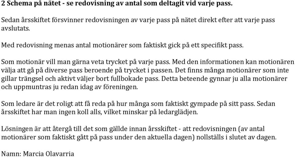 Med den informationen kan motionären välja att gå på diverse pass beroende på trycket i passen. Det finns många motionärer som inte gillar trängsel och aktivt väljer bort fullbokade pass.