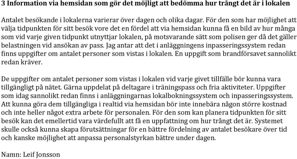 polisen ger då det gäller belastningen vid ansökan av pass. Jag antar att det i anläggningens inpasseringssystem redan finns uppgifter om antalet personer som vistas i lokalen.