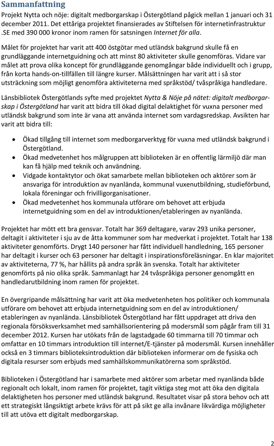 Målet för projektet har varit att 400 östgötar med utländsk bakgrund skulle få en grundläggande internetguidning och att minst 80 aktiviteter skulle genomföras.