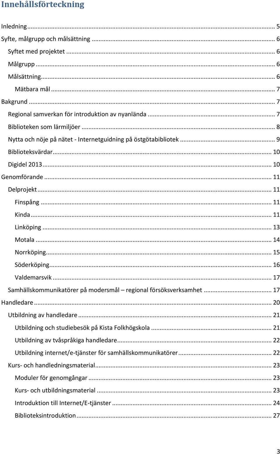 .. 10 Genomförande... 11 Delprojekt... 11 Finspång... 11 Kinda... 11 Linköping... 13 Motala... 14 Norrköping... 15 Söderköping... 16 Valdemarsvik.