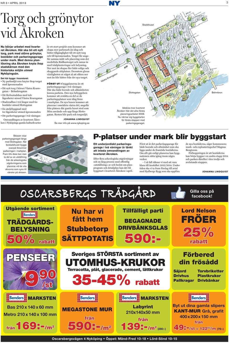 Det här byggs i kvareteret: Ny parkmiljö som knyter ihop torget med åpromenaden Ett nytt torg i hörnet Västra Kvarngatan Behmbrogatan Ett flerbostadshus med tolv lägenheter utmed Västra Kvarngatan