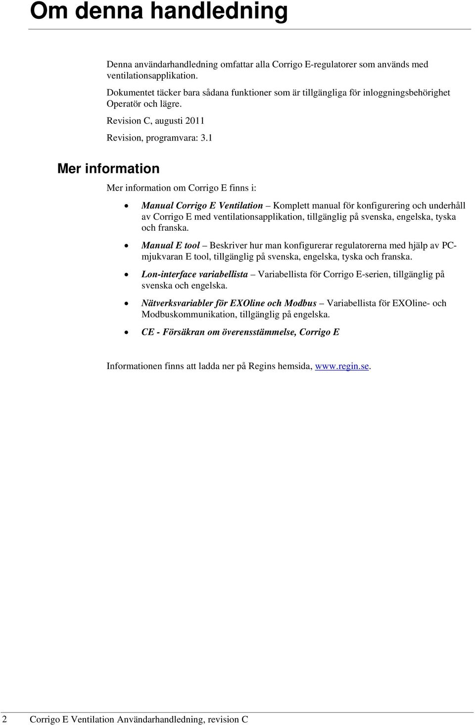 1 Mer information Mer information om Corrigo E finns i: Manual Corrigo E Ventilation Komplett manual för konfigurering och underhåll av Corrigo E med ventilationsapplikation, tillgänglig på svenska,