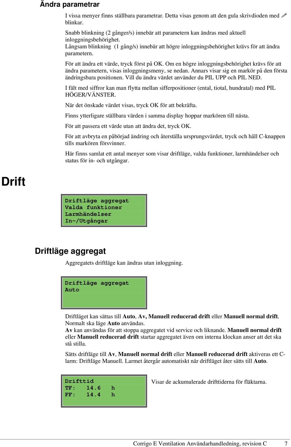 För att ändra ett värde, tryck först på OK. Om en högre inloggningsbehörighet krävs för att ändra parametern, visas inloggningsmeny, se nedan.