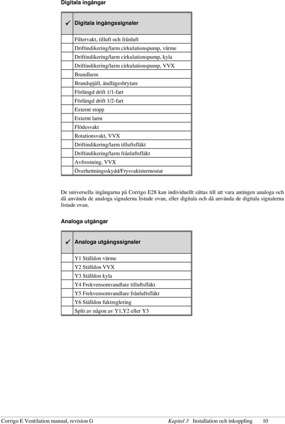 tilluftsfläkt Driftindikering/larm frånluftsfläkt Avfrostning, VVX Överhettningsskydd/Frysvaktstermostat De universella ingångarna på Corrigo E28 kan individuellt sättas till att vara antingen