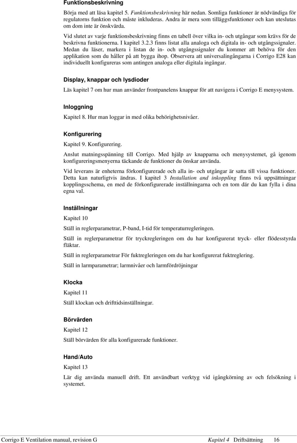 Vid slutet av varje funktionsbeskrivning finns en tabell över vilka in- och utgångar som krävs för de beskrivna funktionerna. I kapitel 3.2.
