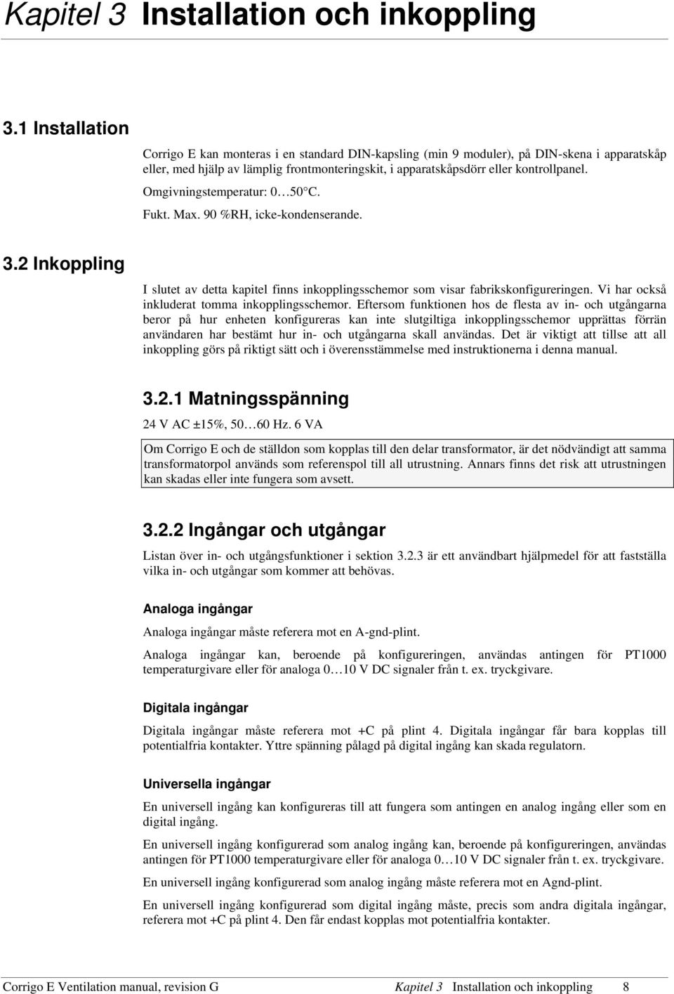 Omgivningstemperatur: 0 50 C. Fukt. Max. 90 %RH, icke-kondenserande. 3.2 Inkoppling I slutet av detta kapitel finns inkopplingsschemor som visar fabrikskonfigureringen.