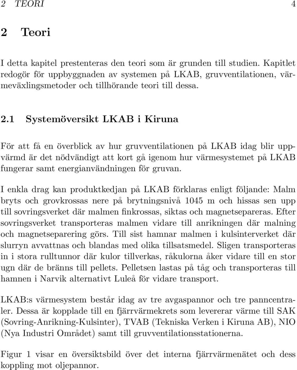 1 Systemöversikt LKAB i Kiruna För att få en överblick av hur gruvventilationen på LKAB idag blir uppvärmd är det nödvändigt att kort gå igenom hur värmesystemet på LKAB fungerar samt