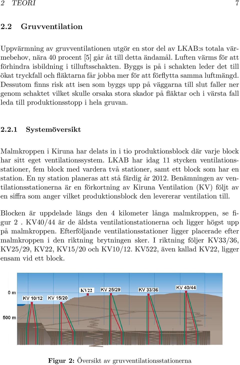 Dessutom finns risk att isen som byggs upp på väggarna till slut faller ner genom schaktet vilket skulle orsaka stora skador på fläktar och i värsta fall leda till produktionsstopp i hela gruvan. 2.