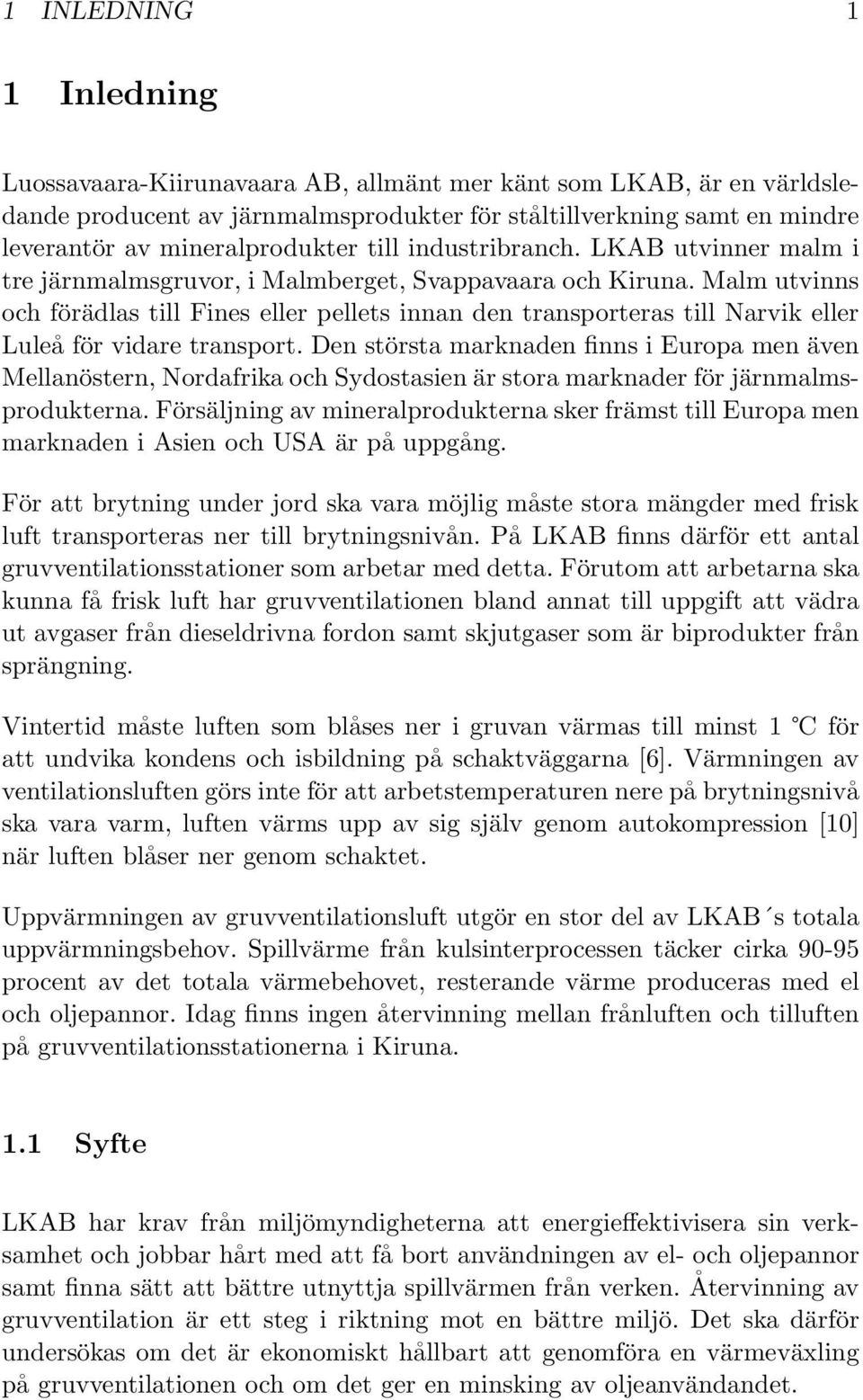 Malm utvinns och förädlas till Fines eller pellets innan den transporteras till Narvik eller Luleå för vidare transport.