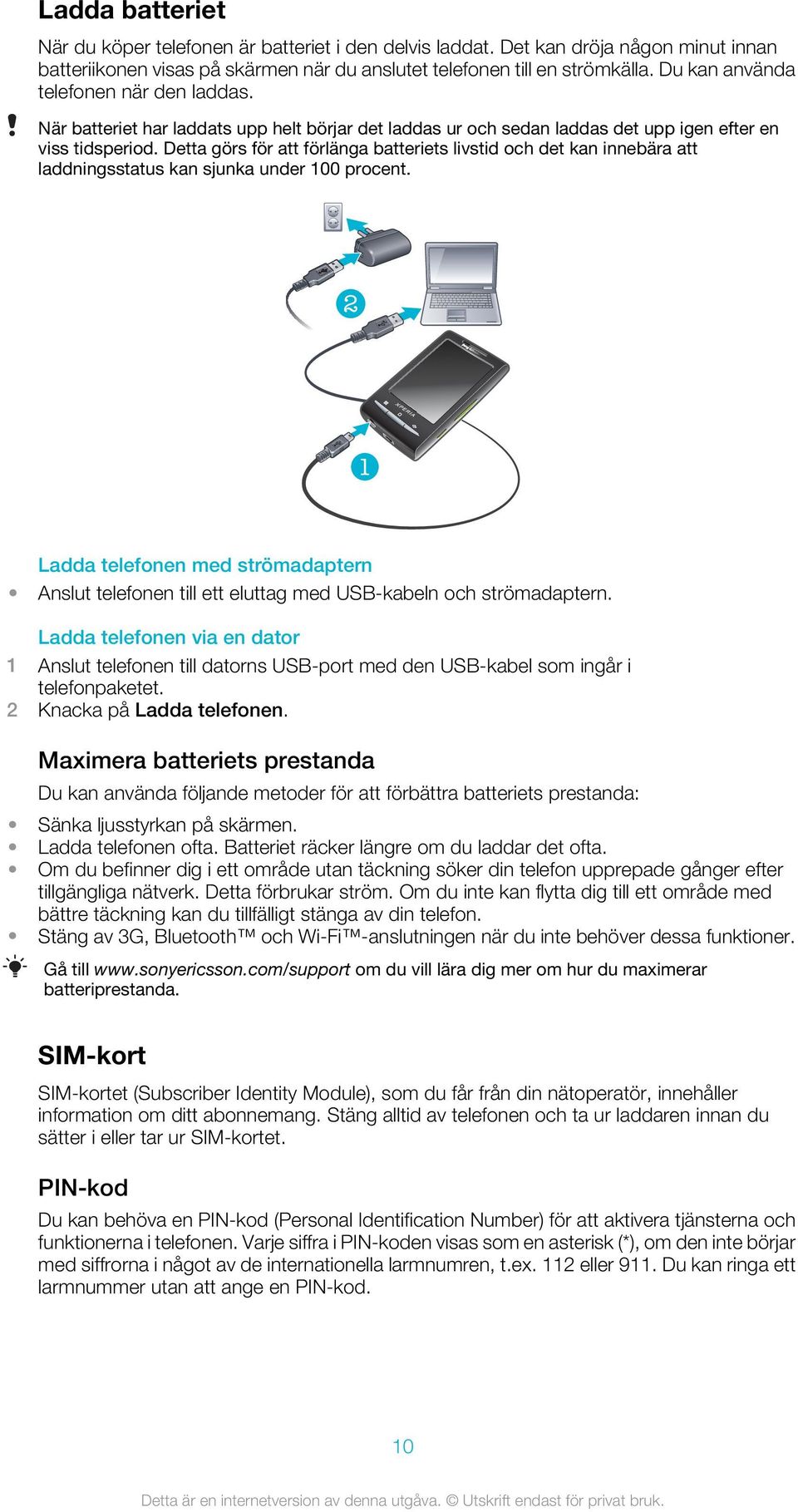 Detta görs för att förlänga batteriets livstid och det kan innebära att laddningsstatus kan sjunka under 100 procent.