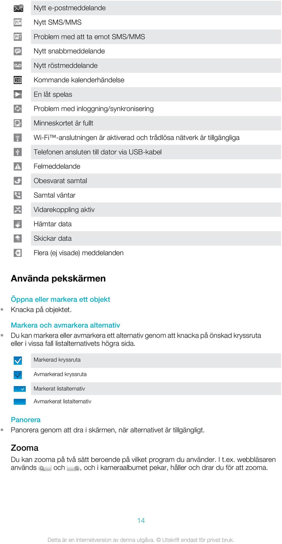 data Skickar data Flera (ej visade) meddelanden Använda pekskärmen Öppna eller markera ett objekt Knacka på objektet.