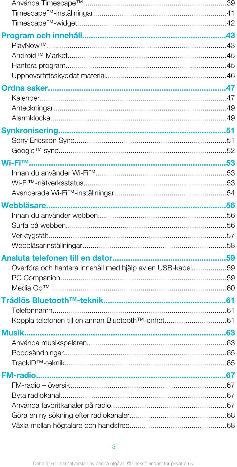 ..53 Avancerade Wi-Fi -inställningar...54 Webbläsare...56 Innan du använder webben...56 Surfa på webben...56 Verktygsfält...57 Webbläsarinställningar...58 Ansluta telefonen till en dator.